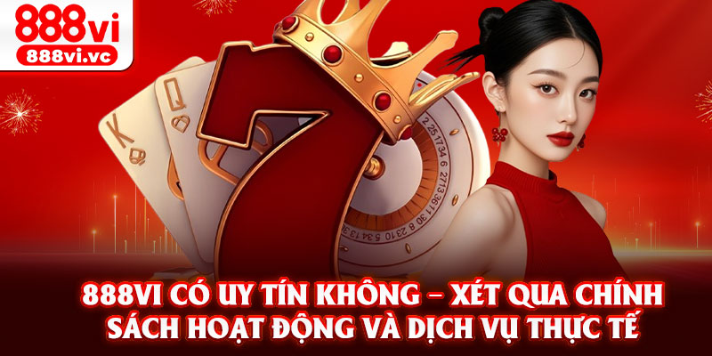 888vi có uy tín không – Xét qua chính sách hoạt động và dịch vụ thực tế 