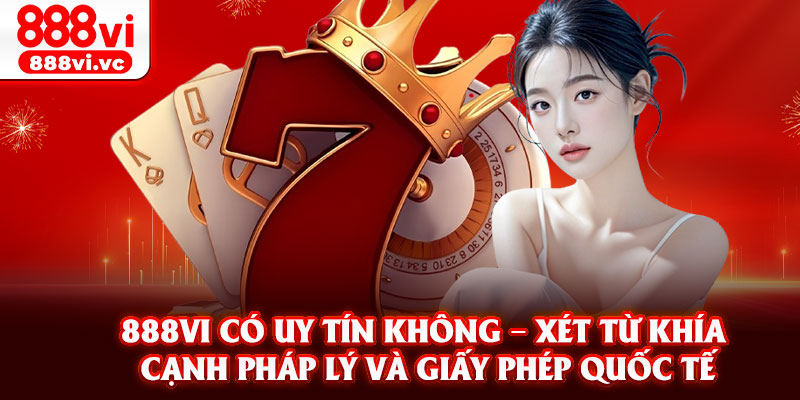 888vi có uy tín không – Xét từ khía cạnh pháp lý và giấy phép quốc tế