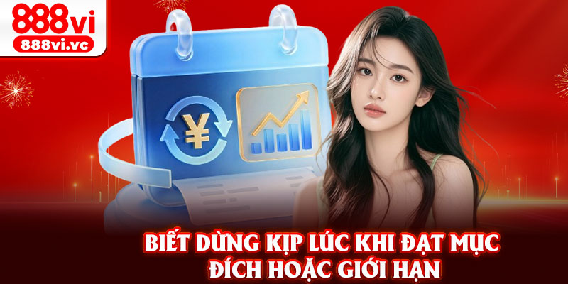 Biết dừng kịp lúc khi đạt mục đích hoặc giới hạn