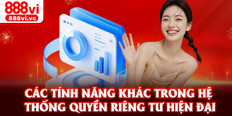 Các tính năng khác trong hệ thống quyền riêng tư hiện đại