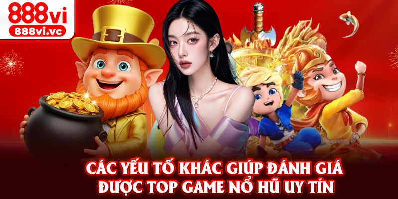 Các yếu tố khác giúp đánh giá được top game nổ hũ uy tín