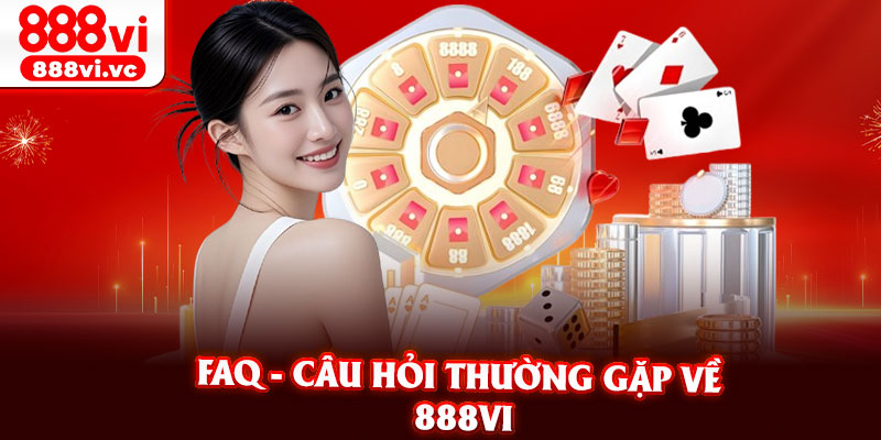 FAQ - Câu Hỏi Thường Gặp Về 888vi