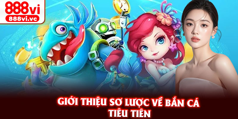Giới Thiệu Sơ Lược Về Bắn Cá Tiêu Tiên