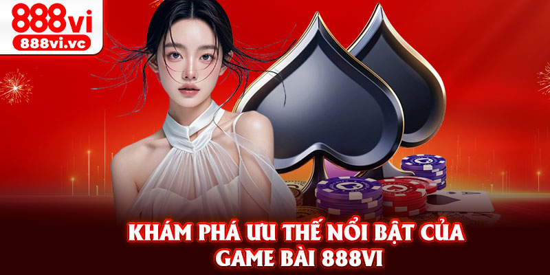 Khám phá ưu thế nổi bật của game bài 888vi