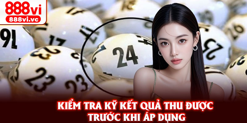 Kiểm tra kỹ kết quả thu được trước khi áp dụng