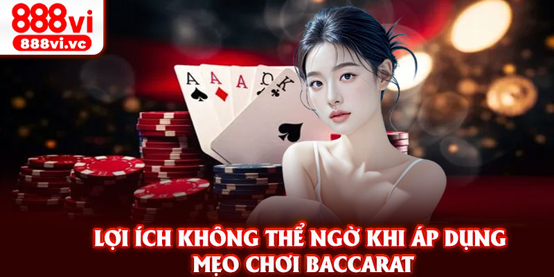 Lợi ích không thể ngờ khi áp dụng mẹo chơi Baccarat