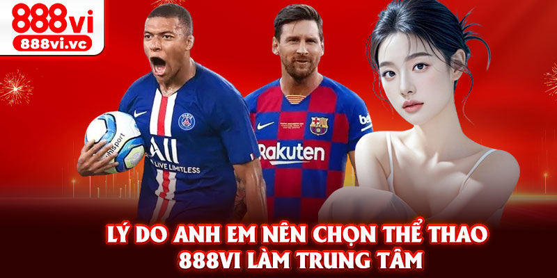 Lý Do Anh Em Nên Chọn Thể Thao 888vi Làm Trung Tâm