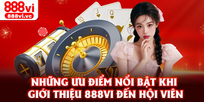 Những ưu điểm nổi bật khi giới thiệu 888vi đến hội viên