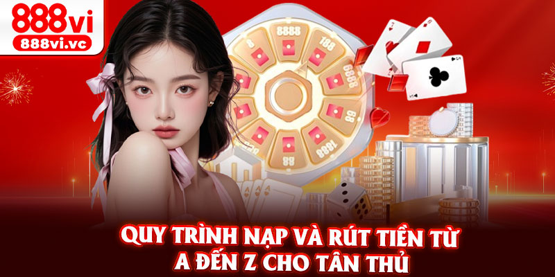 Quy Trình Nạp Và Rút Tiền Từ A Đến Z Cho Tân Thủ