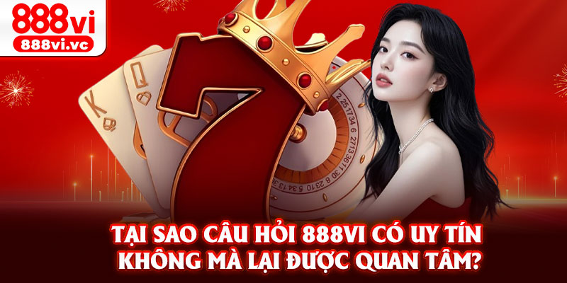 Tại sao câu hỏi 888vi có uy tín không mà lại được quan tâm?