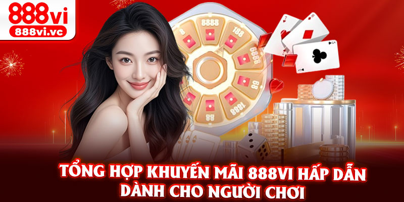 Tổng Hợp Khuyến Mãi 888vi Hấp Dẫn Dành Cho Người Chơi 