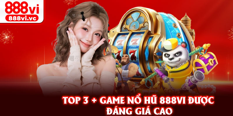 Top 3 + game nổ hũ 888vi được đáng giá cao