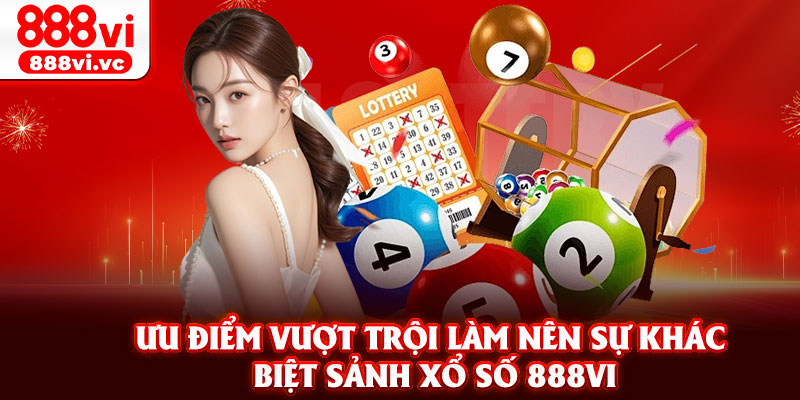 Ưu điểm vượt trội làm nên sự khác biệt sảnh Xổ Số 888vi